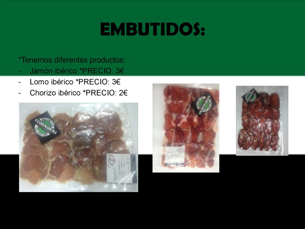 EMBUTIDOS: *Tenemos diferentes productos: Jamón ibérico *PRECIO: 3€