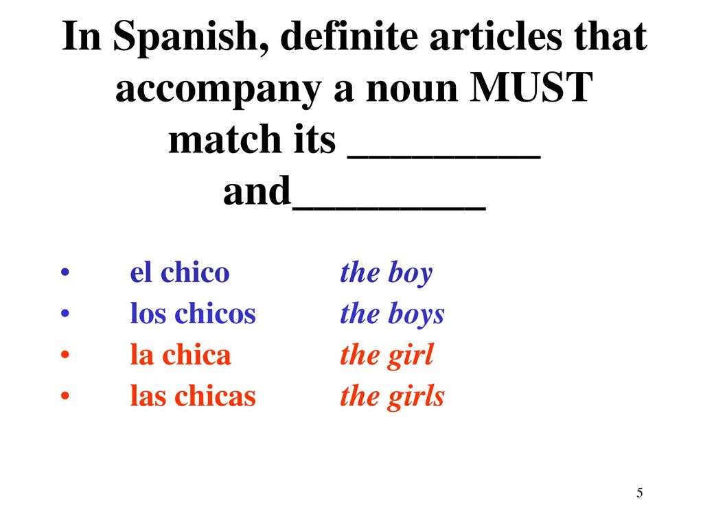 In Spanish, definite articles that accompany a noun MUST match its _________ and_________