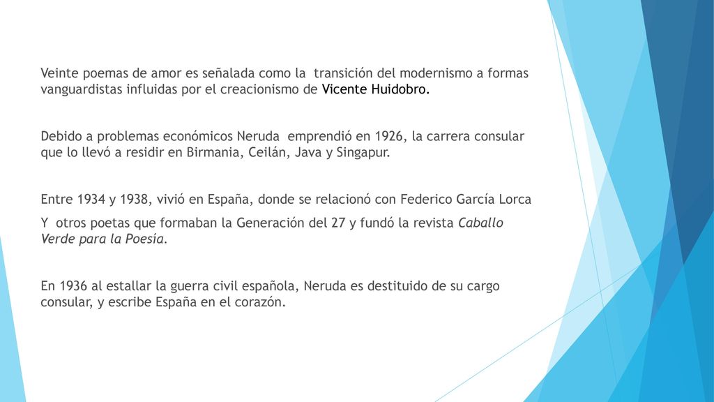 Veinte poemas de amor es señalada como la transición del modernismo a formas vanguardistas influidas por el creacionismo de Vicente Huidobro.
