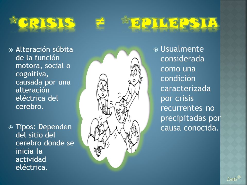 ≠ CRISIS. EPILEPSIA. Usualmente considerada como una condición caracterizada por crisis recurrentes no precipitadas por causa conocida.