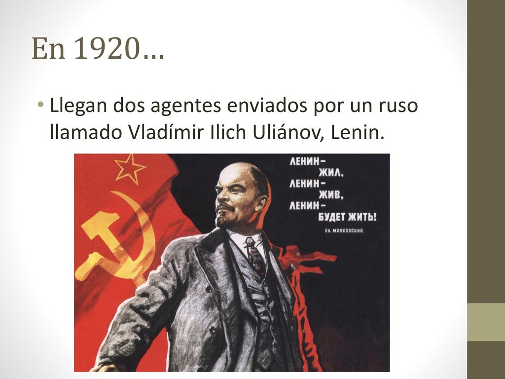 En 1920… Llegan dos agentes enviados por un ruso llamado Vladímir Ilich Uliánov, Lenin.