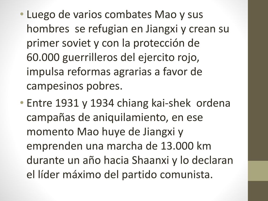 Luego de varios combates Mao y sus hombres se refugian en Jiangxi y crean su primer soviet y con la protección de guerrilleros del ejercito rojo, impulsa reformas agrarias a favor de campesinos pobres.