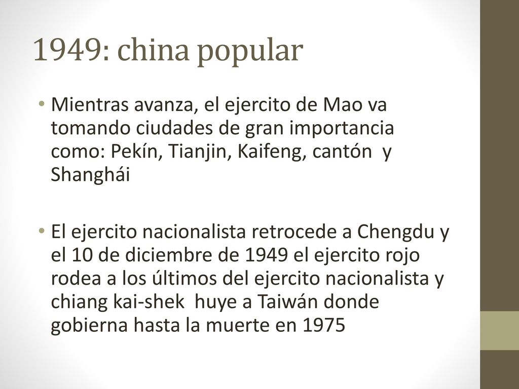 1949: china popular Mientras avanza, el ejercito de Mao va tomando ciudades de gran importancia como: Pekín, Tianjin, Kaifeng, cantón y Shanghái.