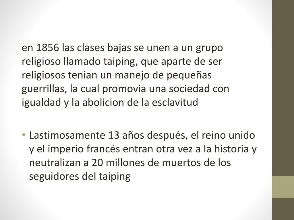 en 1856 las clases bajas se unen a un grupo religioso llamado taiping, que aparte de ser religiosos tenian un manejo de pequeñas guerrillas, la cual promovia una sociedad con igualdad y la abolicion de la esclavitud
