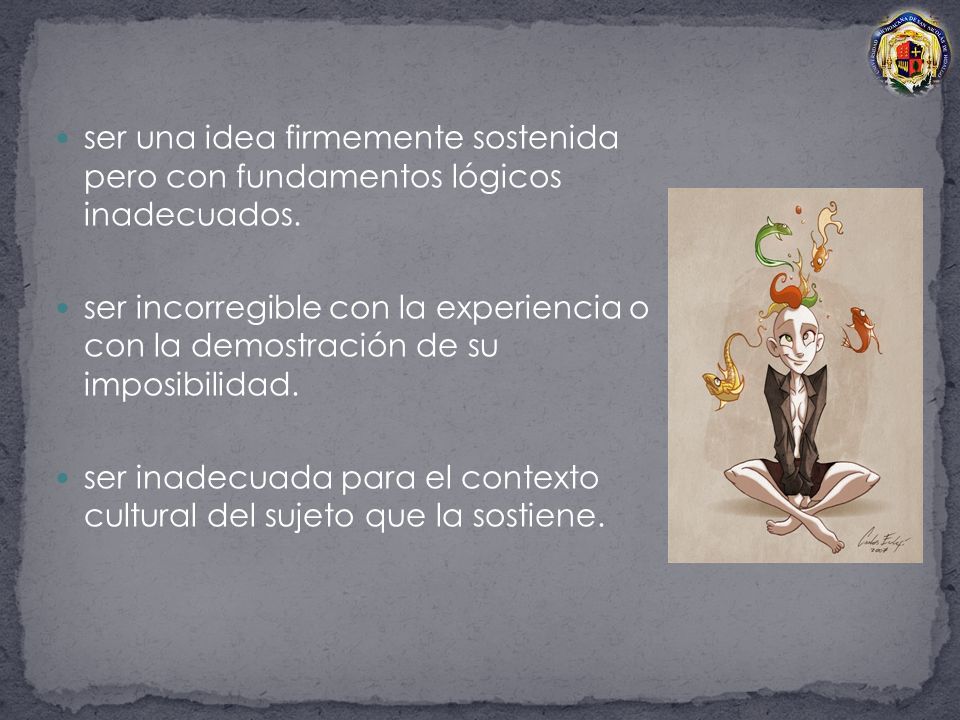 ser una idea firmemente sostenida pero con fundamentos lógicos inadecuados.