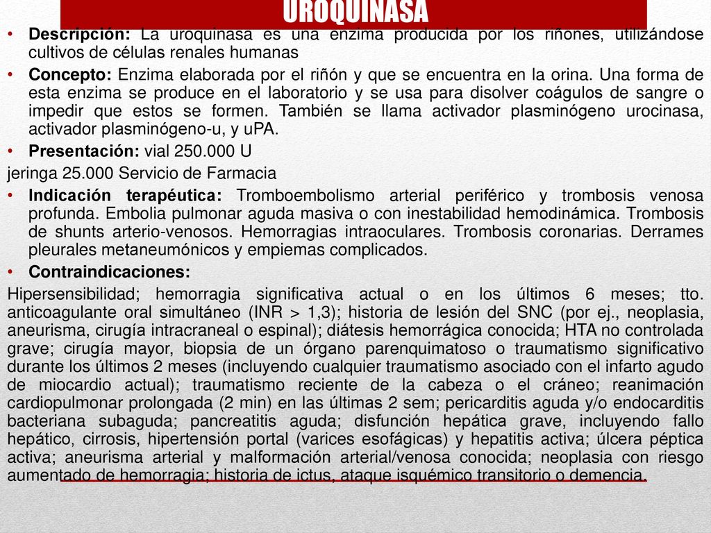 UROQUINASA Descripción: La uroquinasa es una enzima producida por los riñones, utilizándose cultivos de células renales humanas.