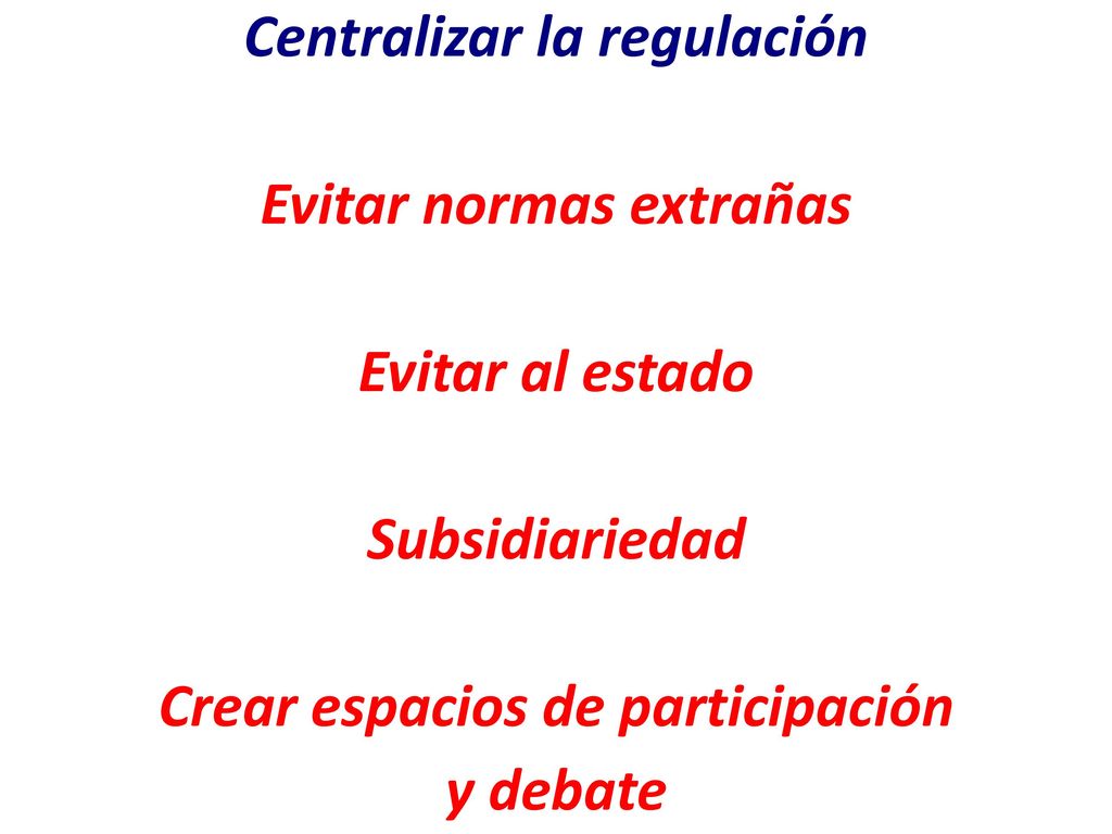 Centralizar la regulación Evitar normas extrañas Evitar al estado