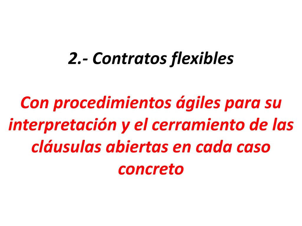 2.- Contratos flexibles Con procedimientos ágiles para su interpretación y el cerramiento de las cláusulas abiertas en cada caso concreto