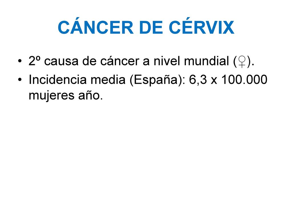 CÁNCER DE CÉRVIX 2º causa de cáncer a nivel mundial (♀).