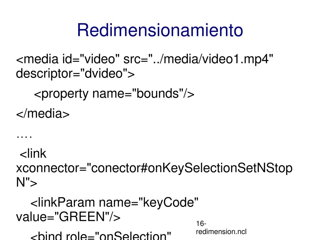 Redimensionamiento <media id= video src= ../media/video1.mp4 descriptor= dvideo > <property name= bounds />