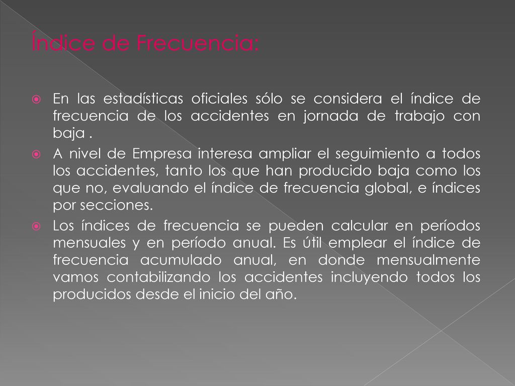 Índice de Frecuencia: En las estadísticas oficiales sólo se considera el índice de frecuencia de los accidentes en jornada de trabajo con baja .