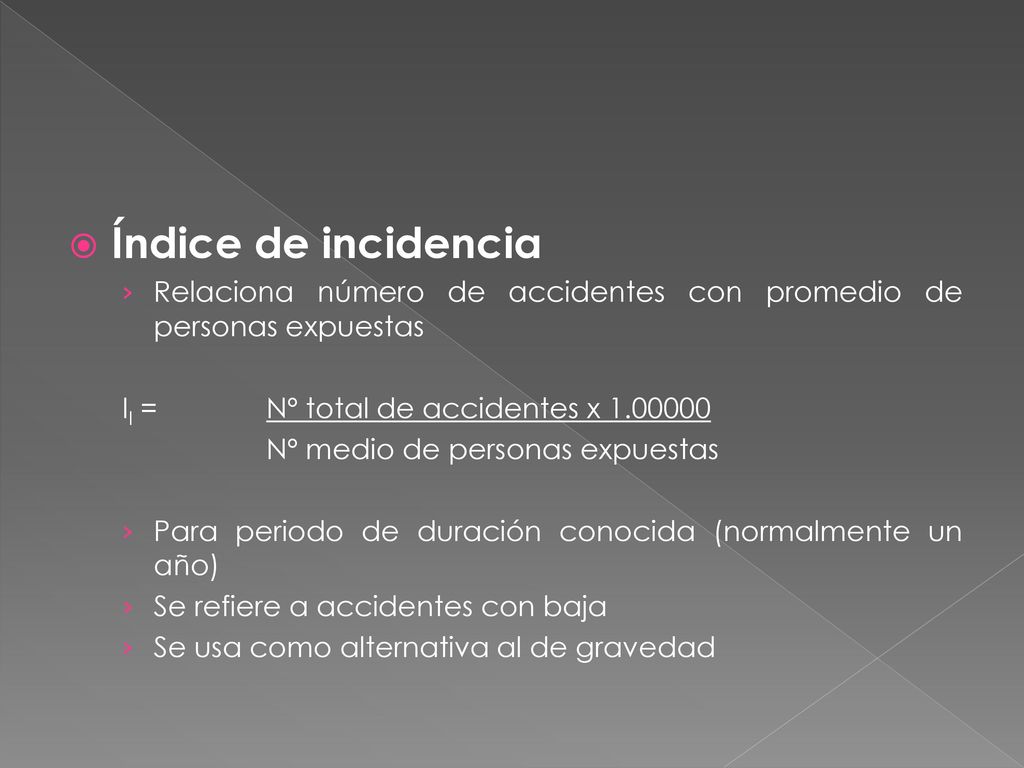 Índice de incidencia Relaciona número de accidentes con promedio de personas expuestas. II = Nº total de accidentes x