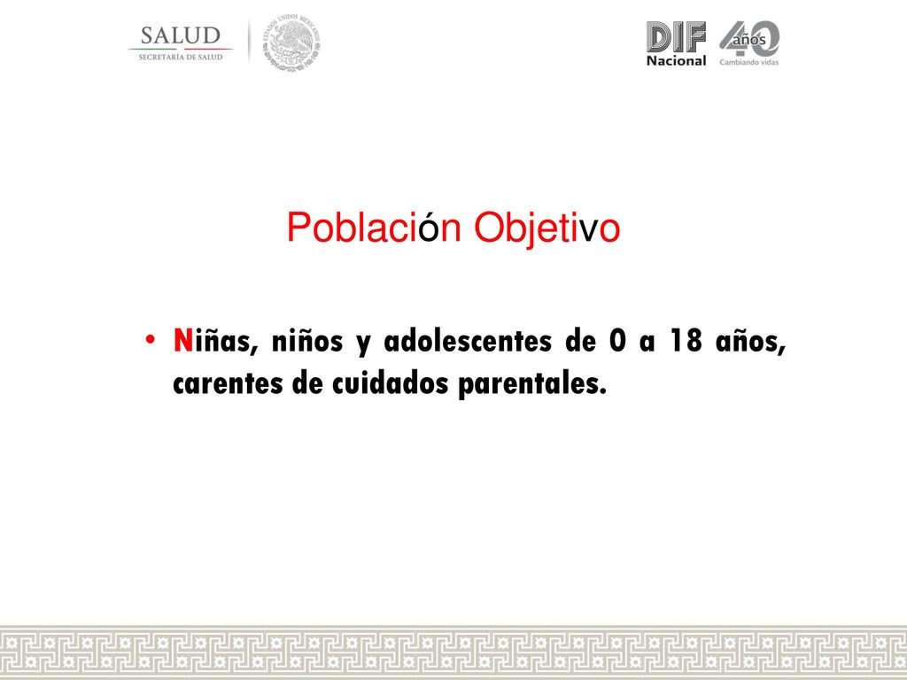 Población Objetivo Niñas, niños y adolescentes de 0 a 18 años, carentes de cuidados parentales.