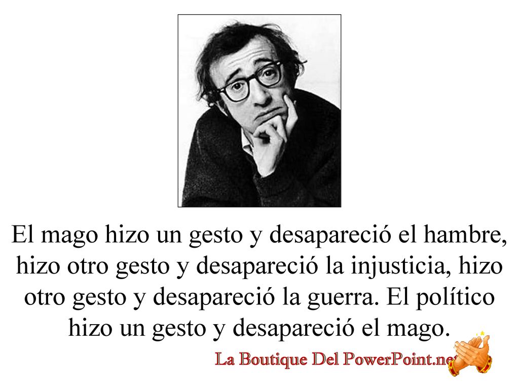 El mago hizo un gesto y desapareció el hambre, hizo otro gesto y desapareció la injusticia, hizo otro gesto y desapareció la guerra.