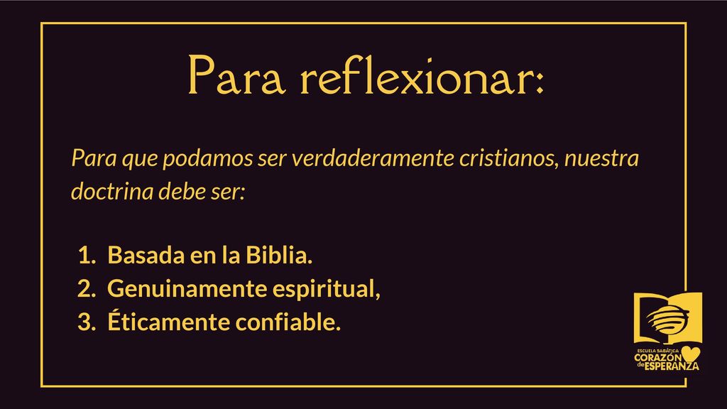 Para reflexionar: Para que podamos ser verdaderamente cristianos, nuestra doctrina debe ser: Basada en la Biblia.