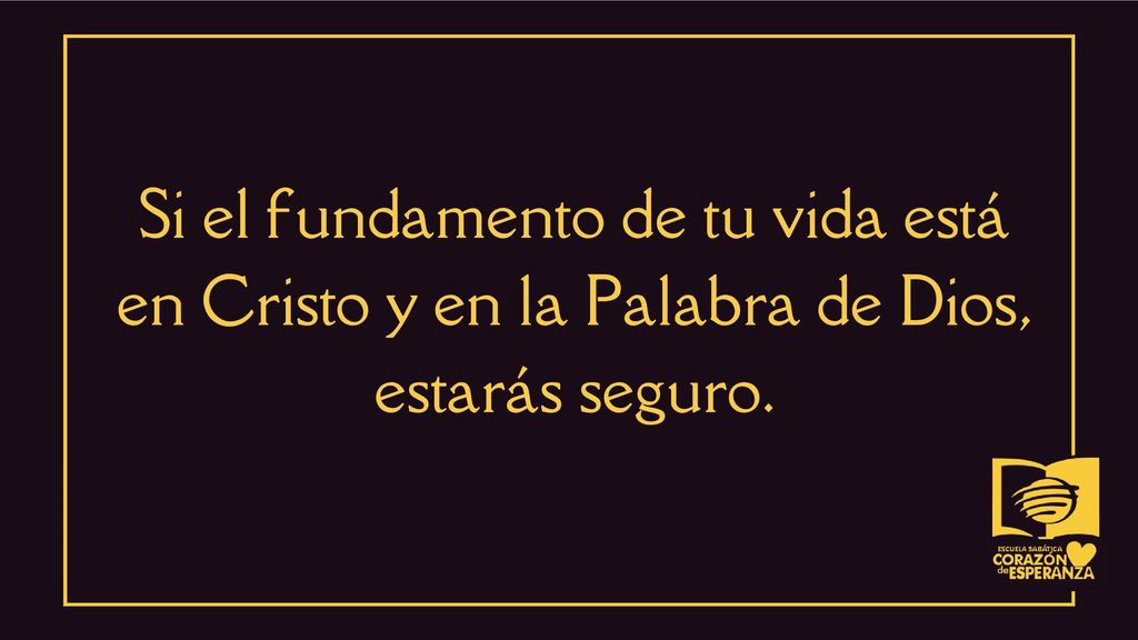 Si el fundamento de tu vida está en Cristo y en la Palabra de Dios, estarás seguro.