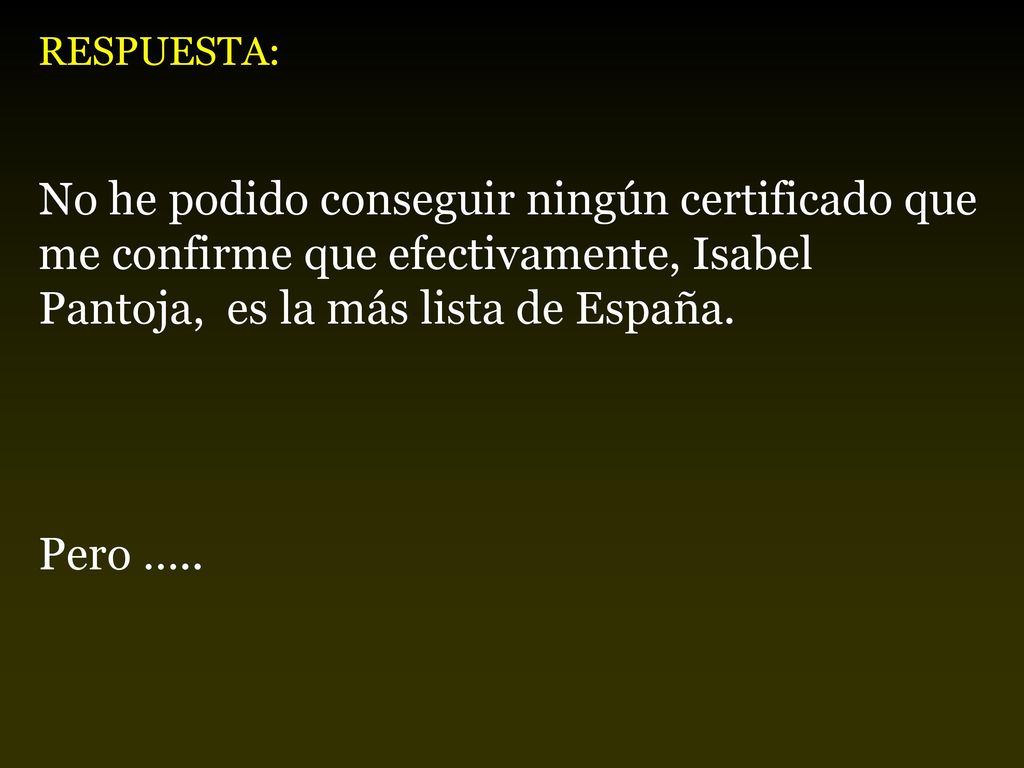 RESPUESTA: No he podido conseguir ningún certificado que me confirme que efectivamente, Isabel Pantoja, es la más lista de España.