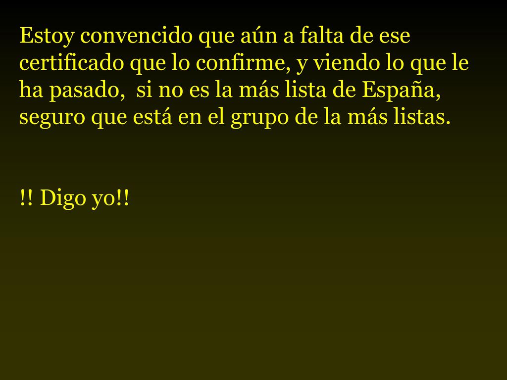 Estoy convencido que aún a falta de ese certificado que lo confirme, y viendo lo que le ha pasado, si no es la más lista de España, seguro que está en el grupo de la más listas.