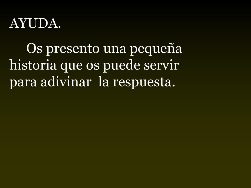 AYUDA. Os presento una pequeña historia que os puede servir para adivinar la respuesta.