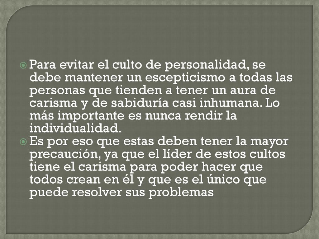 Para evitar el culto de personalidad, se debe mantener un escepticismo a todas las personas que tienden a tener un aura de carisma y de sabiduría casi inhumana. Lo más importante es nunca rendir la individualidad.