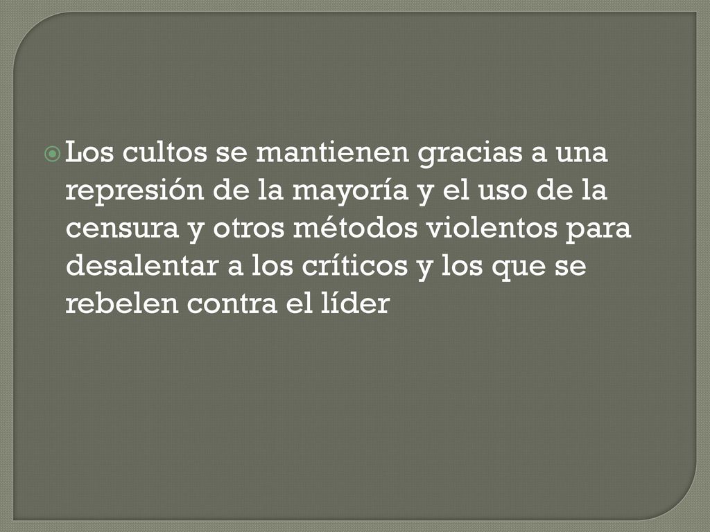 Los cultos se mantienen gracias a una represión de la mayoría y el uso de la censura y otros métodos violentos para desalentar a los críticos y los que se rebelen contra el líder