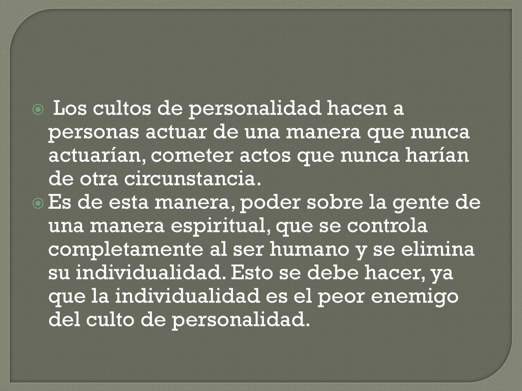 Los cultos de personalidad hacen a personas actuar de una manera que nunca actuarían, cometer actos que nunca harían de otra circunstancia.