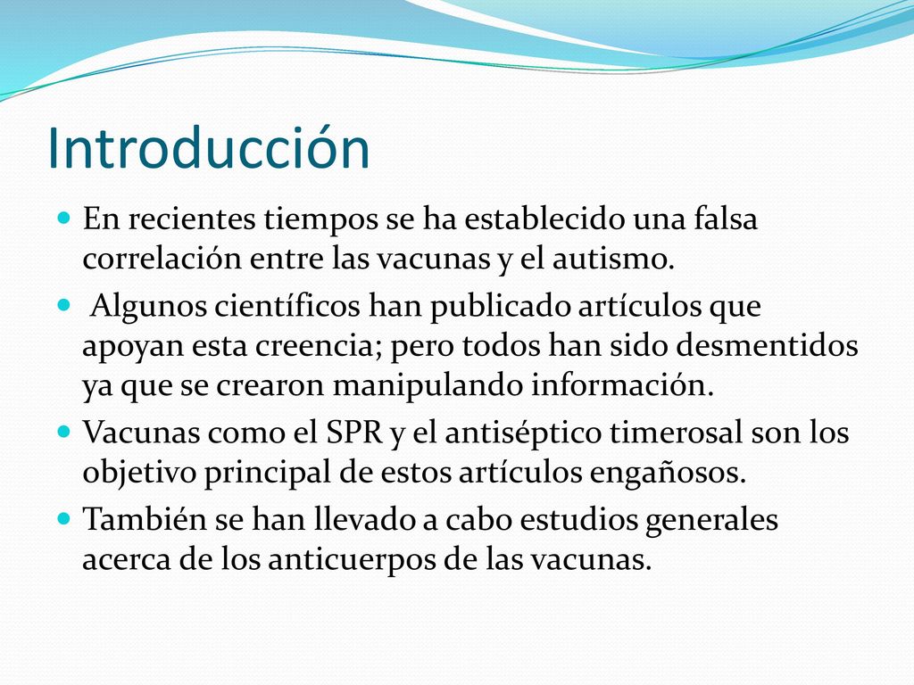 Introducción En recientes tiempos se ha establecido una falsa correlación entre las vacunas y el autismo.