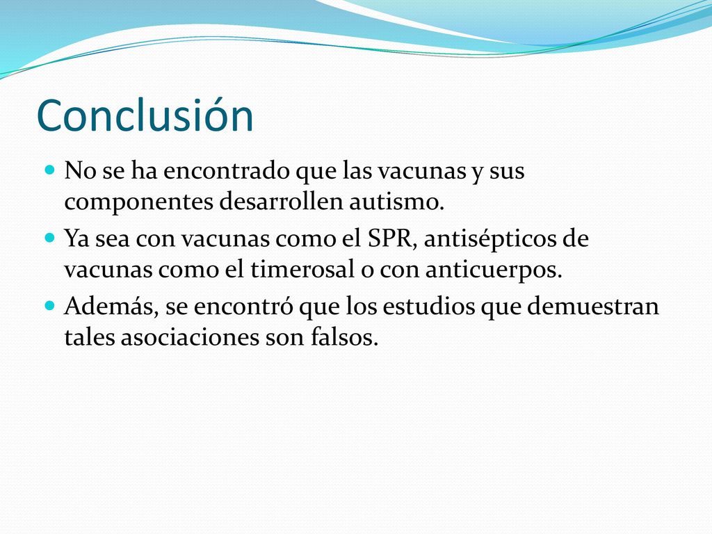Conclusión No se ha encontrado que las vacunas y sus componentes desarrollen autismo.