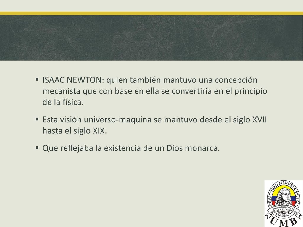 ISAAC NEWTON: quien también mantuvo una concepción mecanista que con base en ella se convertiría en el principio de la física.