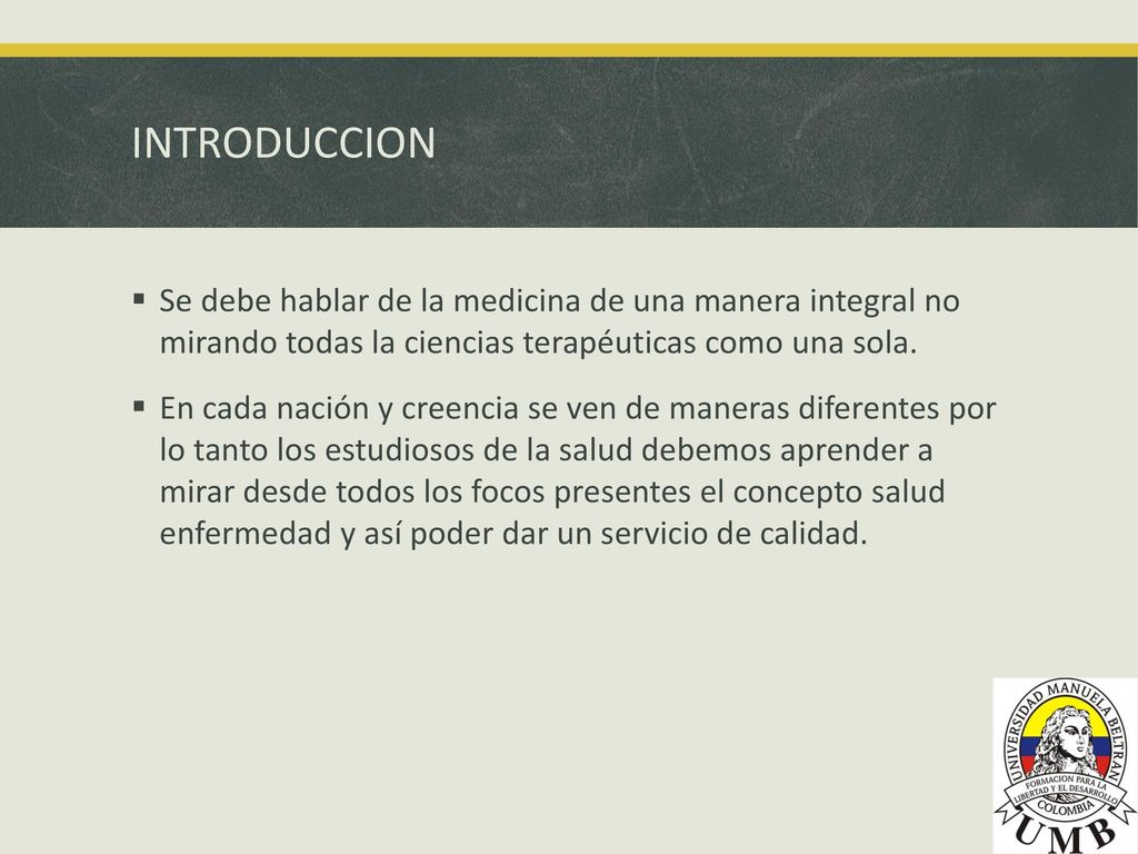 INTRODUCCION Se debe hablar de la medicina de una manera integral no mirando todas la ciencias terapéuticas como una sola.