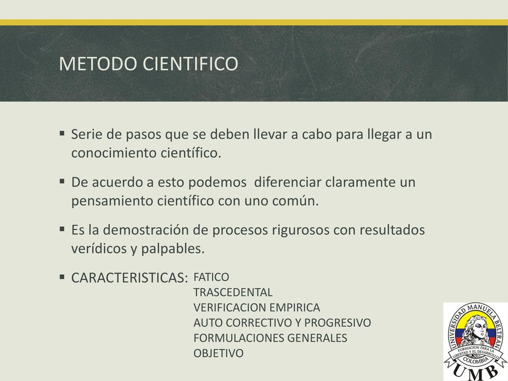 METODO CIENTIFICO Serie de pasos que se deben llevar a cabo para llegar a un conocimiento científico.