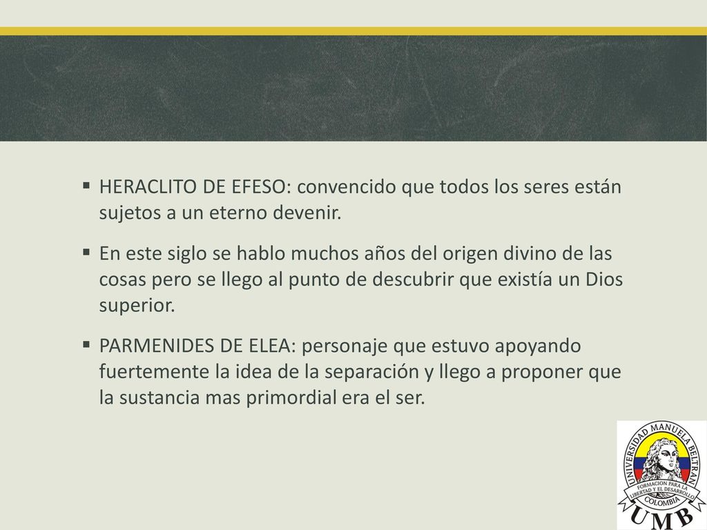 HERACLITO DE EFESO: convencido que todos los seres están sujetos a un eterno devenir.
