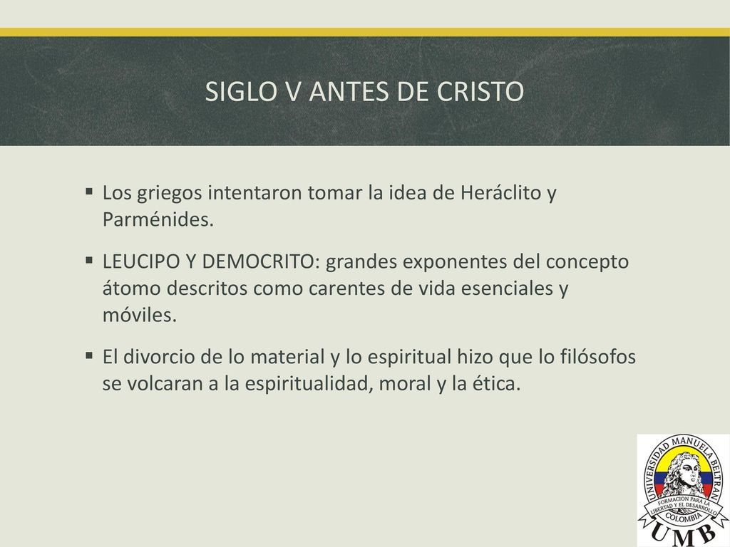 SIGLO V ANTES DE CRISTO Los griegos intentaron tomar la idea de Heráclito y Parménides.