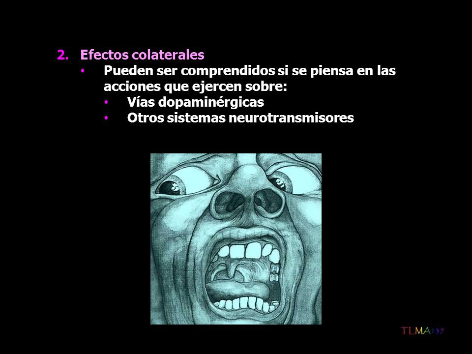 Efectos colaterales Pueden ser comprendidos si se piensa en las acciones que ejercen sobre: Vías dopaminérgicas.