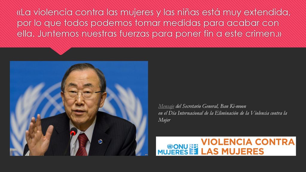 «La violencia contra las mujeres y las niñas está muy extendida, por lo que todos podemos tomar medidas para acabar con ella. Juntemos nuestras fuerzas para poner fin a este crimen.»