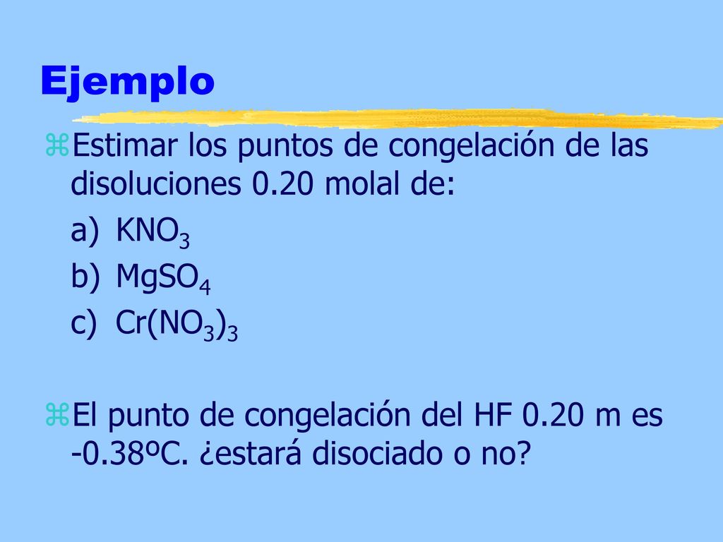 Ejemplo Estimar los puntos de congelación de las disoluciones 0.20 molal de: a) KNO3. b) MgSO4. c) Cr(NO3)3.