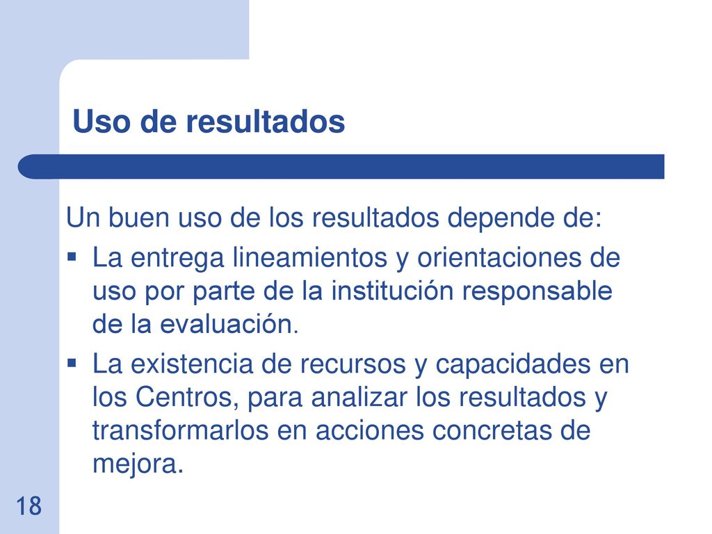 Uso de resultados Un buen uso de los resultados depende de: