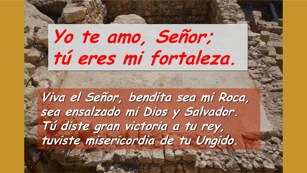Yo te amo, Señor; tú eres mi fortaleza.