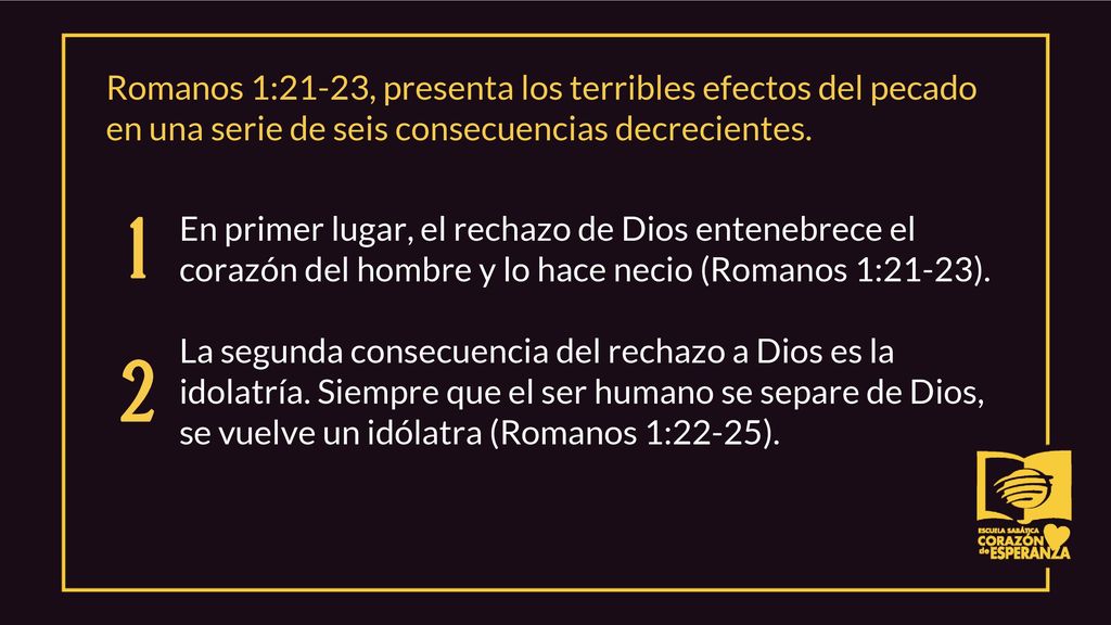 Romanos 1:21-23, presenta los terribles efectos del pecado en una serie de seis consecuencias decrecientes.