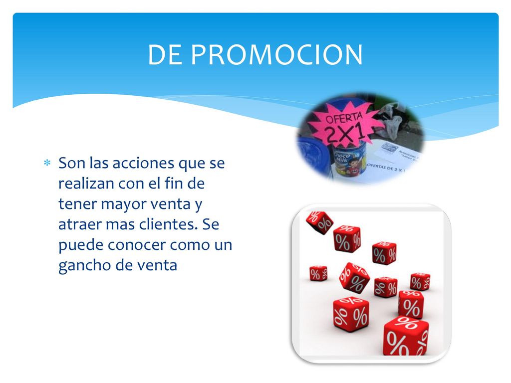 DE PROMOCION Son las acciones que se realizan con el fin de tener mayor venta y atraer mas clientes.