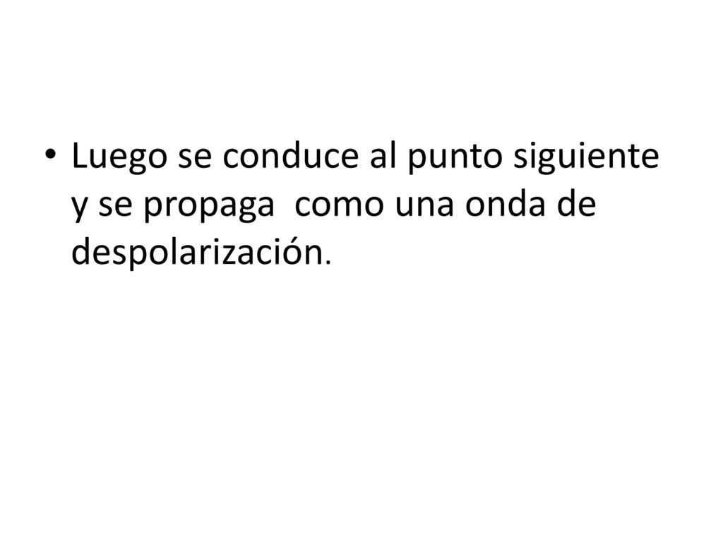 Luego se conduce al punto siguiente y se propaga como una onda de despolarización.