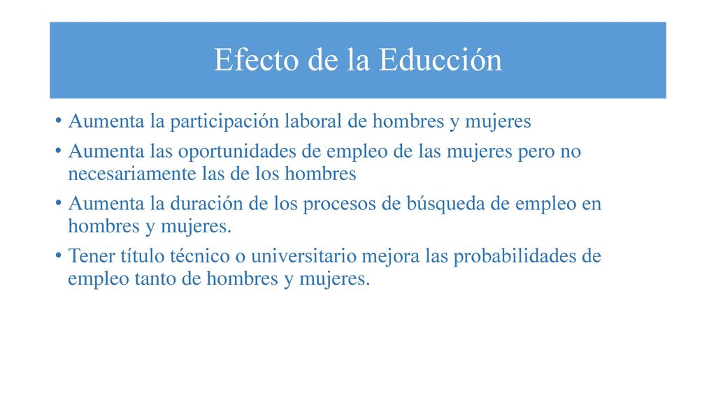 Efecto de la Educción Aumenta la participación laboral de hombres y mujeres.