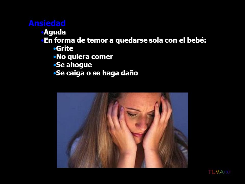 Ansiedad Aguda En forma de temor a quedarse sola con el bebé: Grite