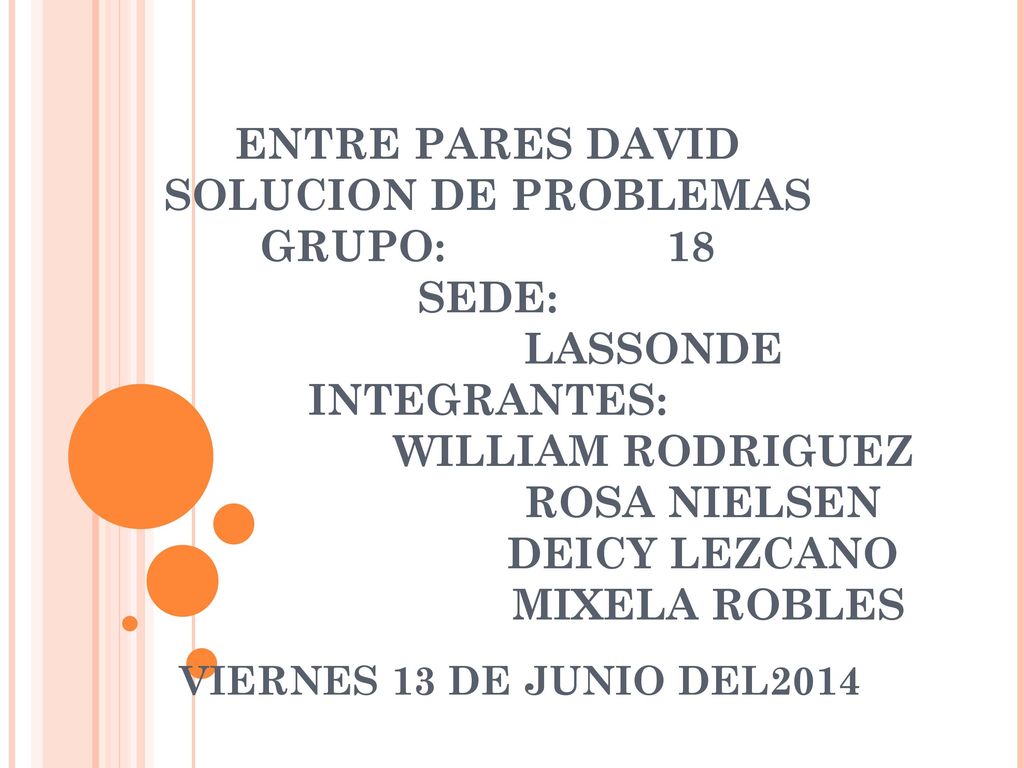 ENTRE PARES DAVID SOLUCION DE PROBLEMAS GRUPO: 18 SEDE: LASSONDE INTEGRANTES: WILLIAM RODRIGUEZ ROSA NIELSEN DEICY LEZCANO MIXELA ROBLES