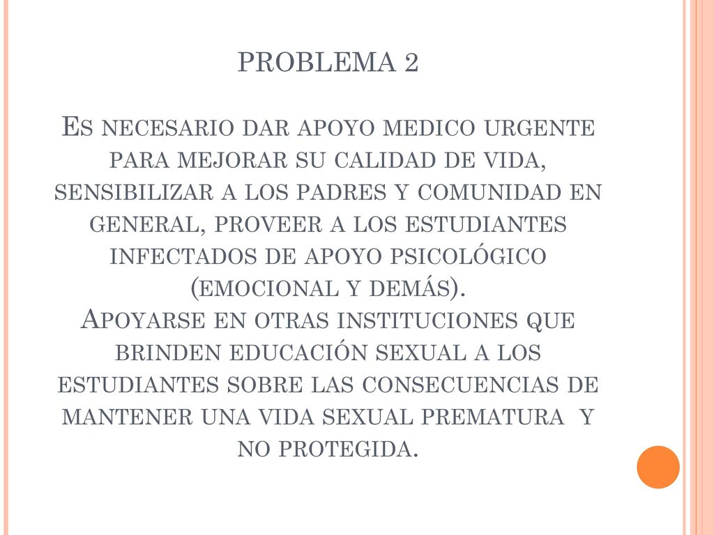 PROBLEMA 2 Es necesario dar apoyo medico urgente para mejorar su calidad de vida, sensibilizar a los padres y comunidad en general, proveer a los estudiantes infectados de apoyo psicológico (emocional y demás).