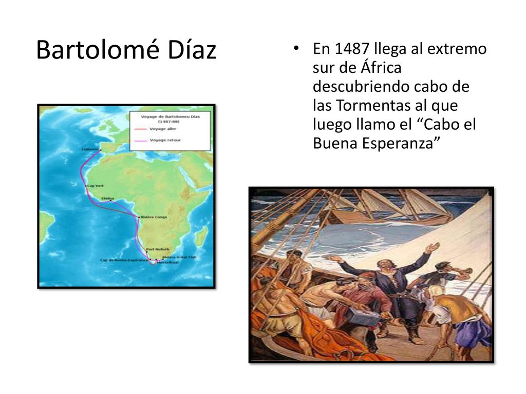Bartolomé Díaz En 1487 llega al extremo sur de África descubriendo cabo de las Tormentas al que luego llamo el Cabo el Buena Esperanza