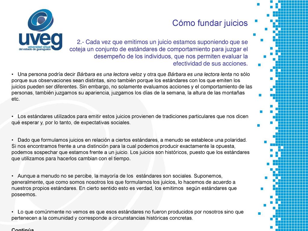 Cómo fundar juicios 2.- Cada vez que emitimos un juicio estamos suponiendo que se coteja un conjunto de estándares de comportamiento para juzgar el desempeño de los individuos, que nos permiten evaluar la efectividad de sus acciones.