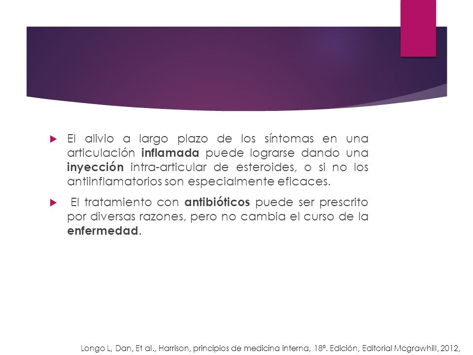 El alivio a largo plazo de los síntomas en una articulación inflamada puede lograrse dando una inyección intra-articular de esteroides, o si no los antiinflamatorios son especialmente eficaces.