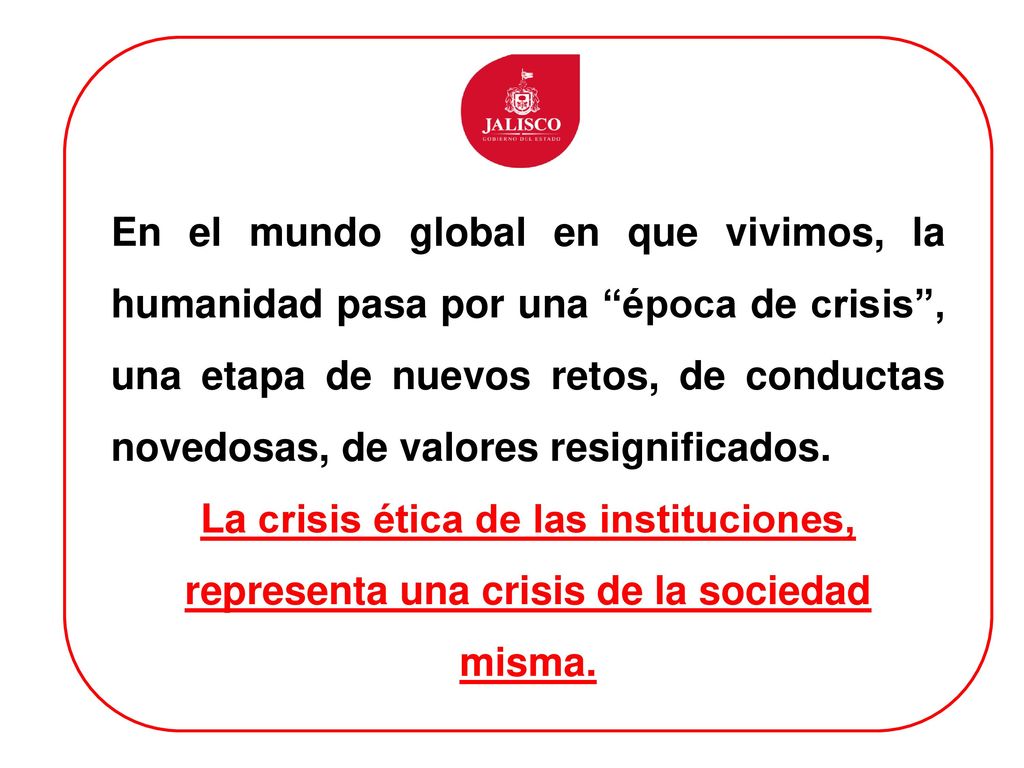 En el mundo global en que vivimos, la humanidad pasa por una época de crisis , una etapa de nuevos retos, de conductas novedosas, de valores resignificados.