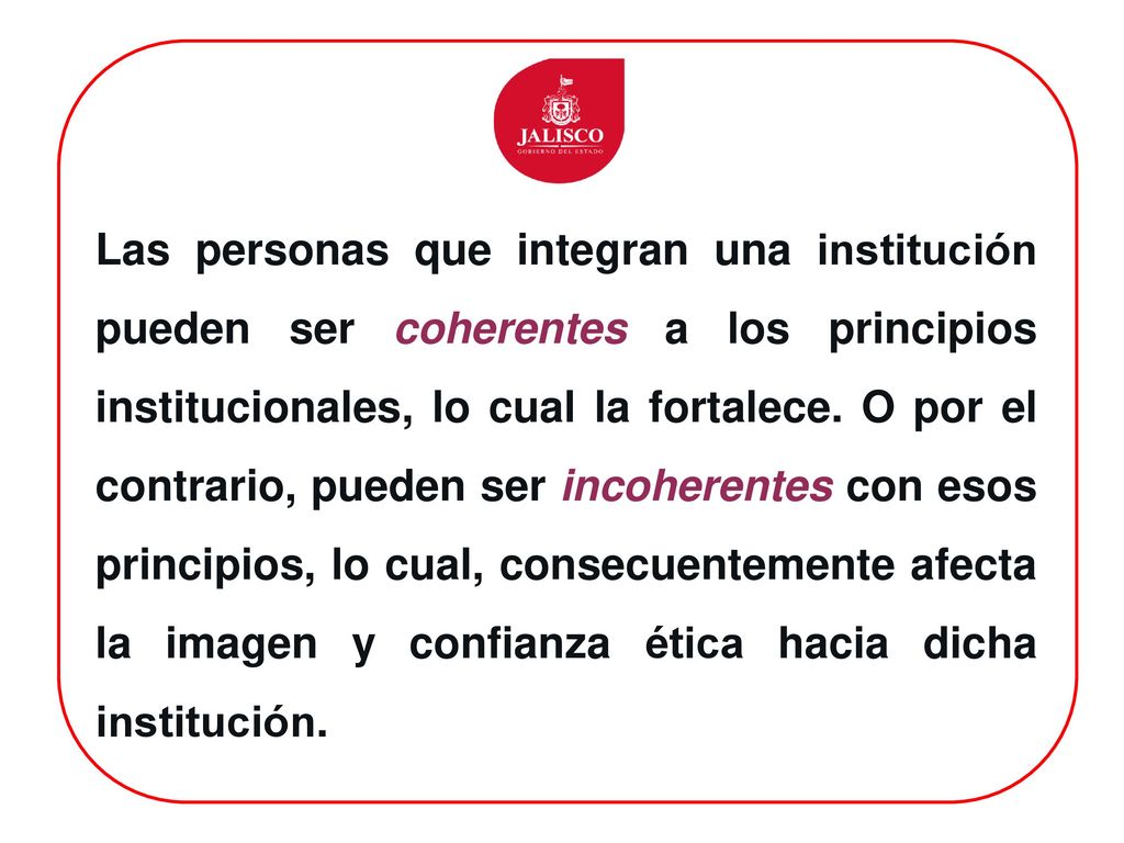 Las personas que integran una institución pueden ser coherentes a los principios institucionales, lo cual la fortalece.